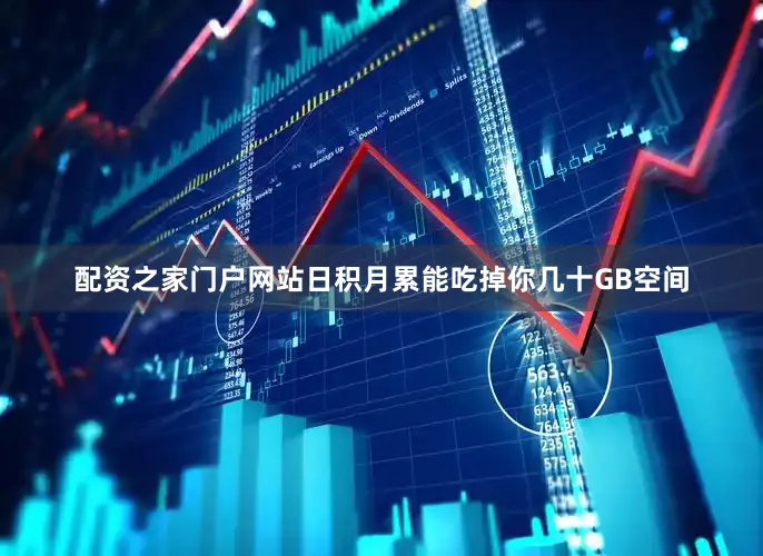 配资之家门户网站日积月累能吃掉你几十GB空间