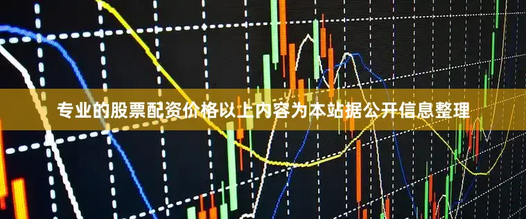 专业的股票配资价格以上内容为本站据公开信息整理